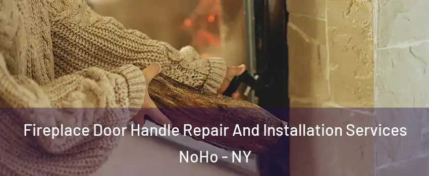 Fireplace Door Handle Repair And Installation Services NoHo - NY