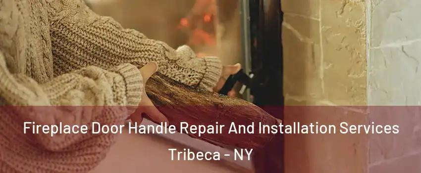 Fireplace Door Handle Repair And Installation Services Tribeca - NY