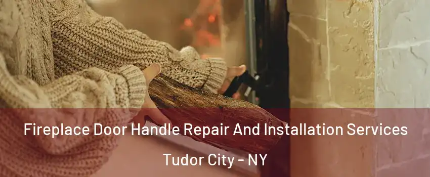 Fireplace Door Handle Repair And Installation Services Tudor City - NY