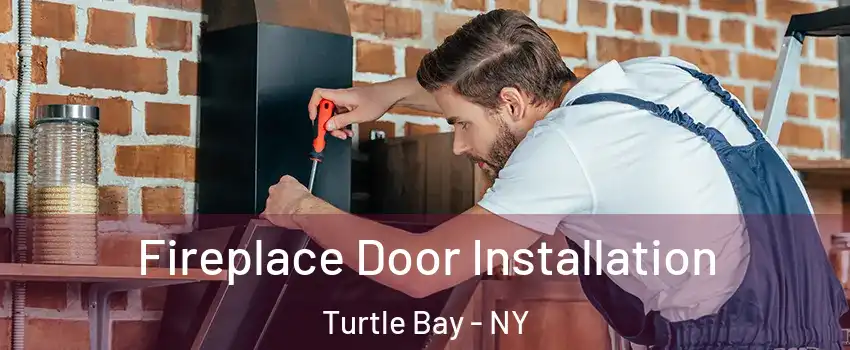 Fireplace Door Installation Turtle Bay - NY
