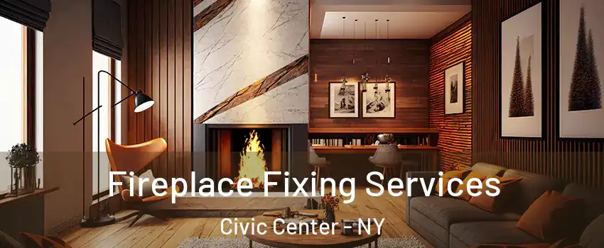 Fireplace Fixing Services Civic Center - NY