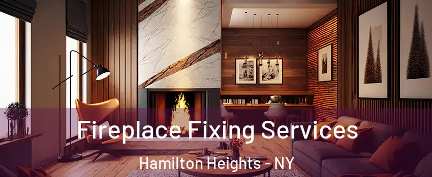 Fireplace Fixing Services Hamilton Heights - NY