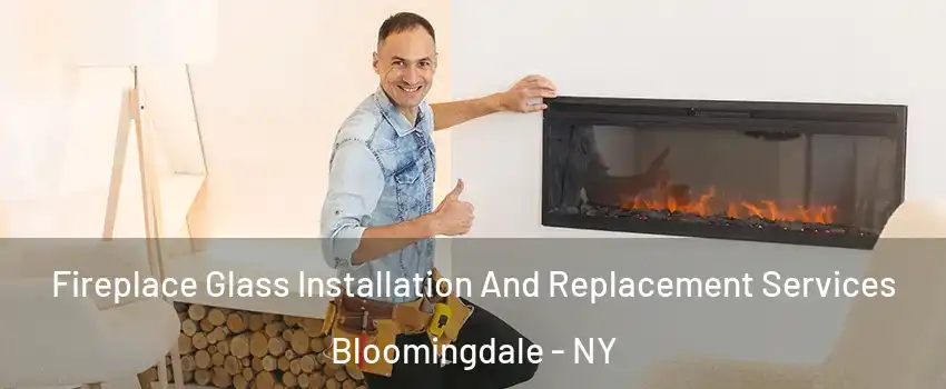 Fireplace Glass Installation And Replacement Services Bloomingdale - NY