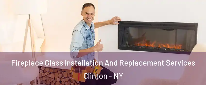 Fireplace Glass Installation And Replacement Services Clinton - NY