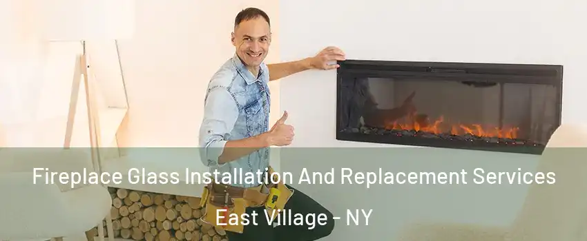 Fireplace Glass Installation And Replacement Services East Village - NY
