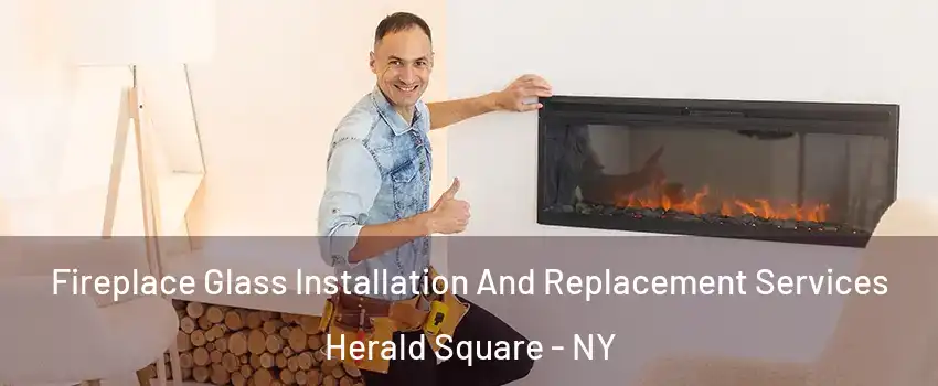 Fireplace Glass Installation And Replacement Services Herald Square - NY