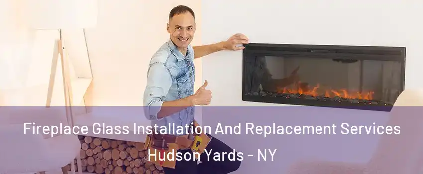 Fireplace Glass Installation And Replacement Services Hudson Yards - NY