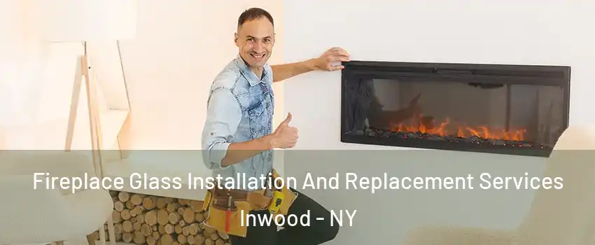 Fireplace Glass Installation And Replacement Services Inwood - NY