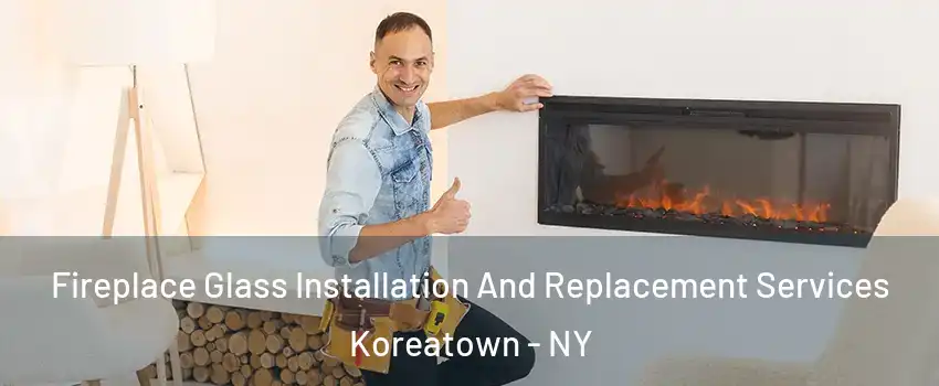 Fireplace Glass Installation And Replacement Services Koreatown - NY