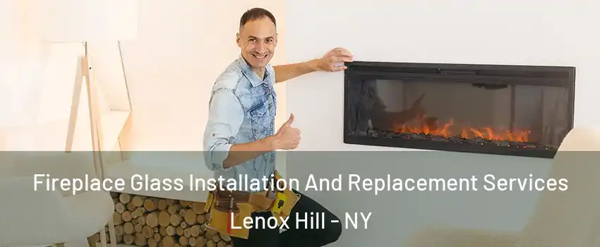 Fireplace Glass Installation And Replacement Services Lenox Hill - NY