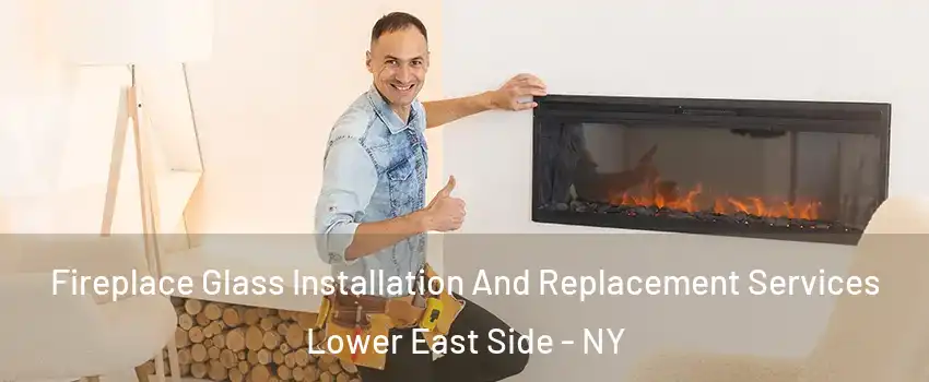 Fireplace Glass Installation And Replacement Services Lower East Side - NY