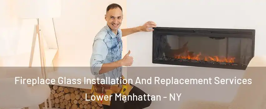 Fireplace Glass Installation And Replacement Services Lower Manhattan - NY