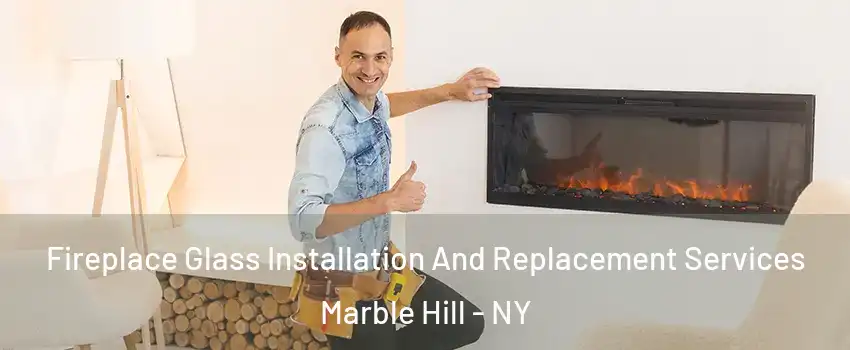 Fireplace Glass Installation And Replacement Services Marble Hill - NY