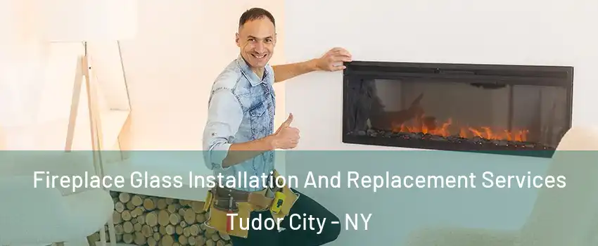 Fireplace Glass Installation And Replacement Services Tudor City - NY
