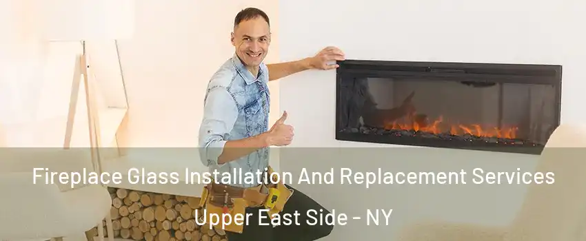 Fireplace Glass Installation And Replacement Services Upper East Side - NY