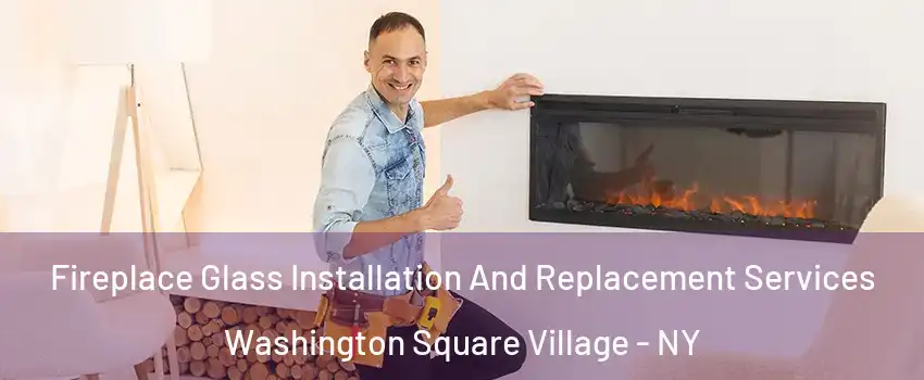 Fireplace Glass Installation And Replacement Services Washington Square Village - NY