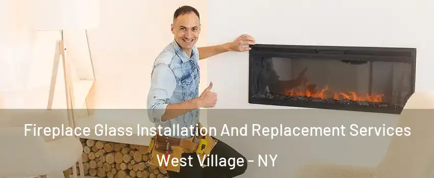 Fireplace Glass Installation And Replacement Services West Village - NY