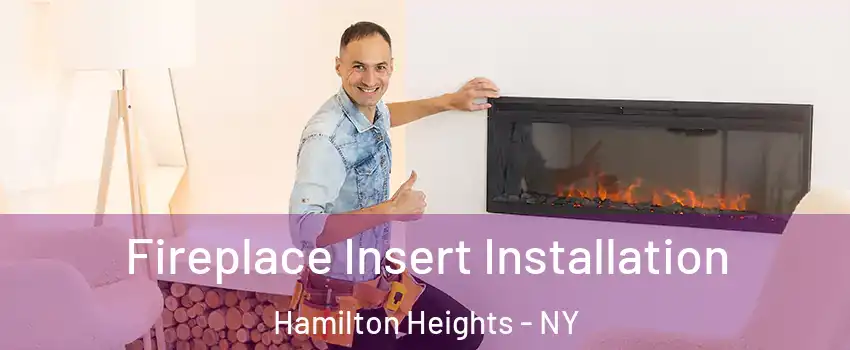 Fireplace Insert Installation Hamilton Heights - NY
