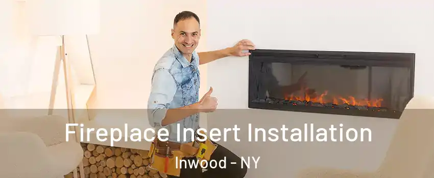 Fireplace Insert Installation Inwood - NY