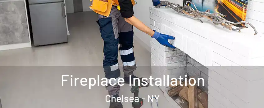 Fireplace Installation Chelsea - NY