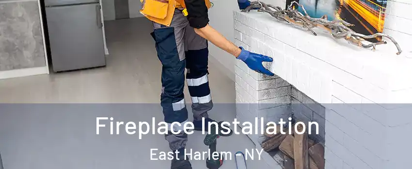 Fireplace Installation East Harlem - NY
