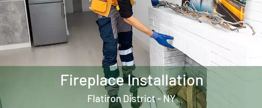Fireplace Installation Flatiron District - NY