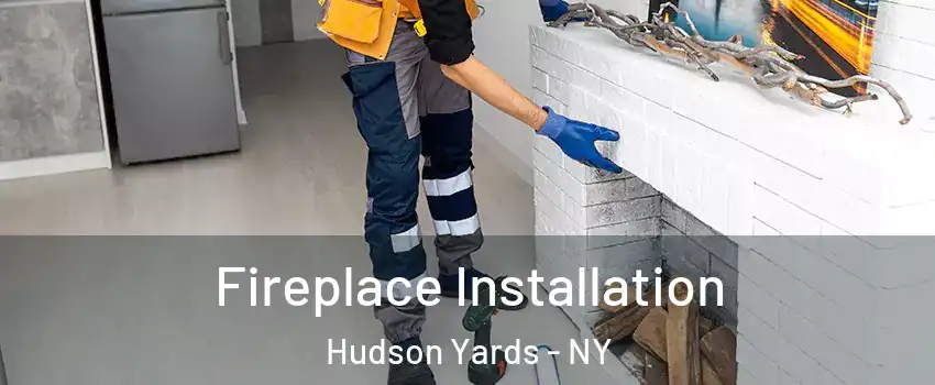 Fireplace Installation Hudson Yards - NY