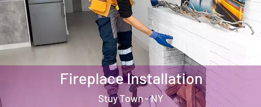 Fireplace Installation Stuy Town - NY