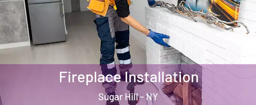 Fireplace Installation Sugar Hill - NY