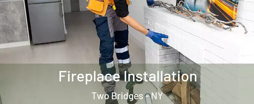 Fireplace Installation Two Bridges - NY