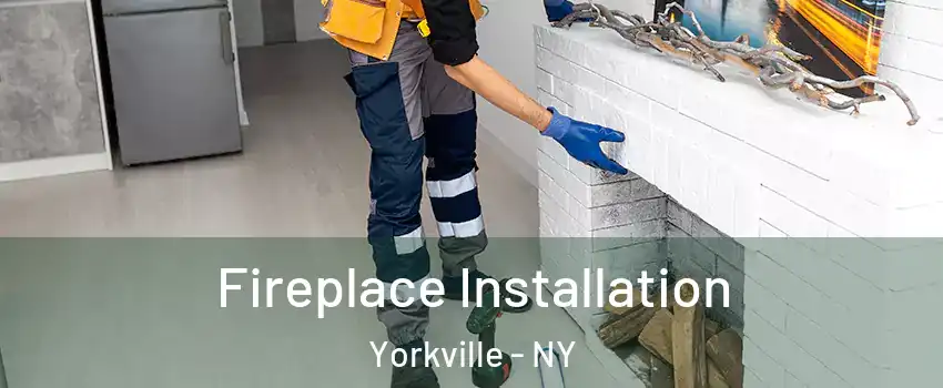 Fireplace Installation Yorkville - NY