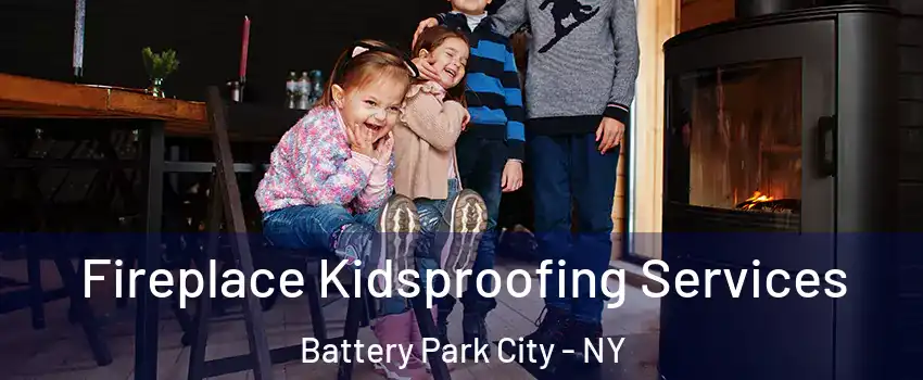 Fireplace Kidsproofing Services Battery Park City - NY