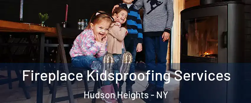 Fireplace Kidsproofing Services Hudson Heights - NY