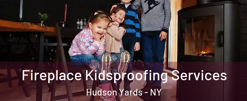 Fireplace Kidsproofing Services Hudson Yards - NY