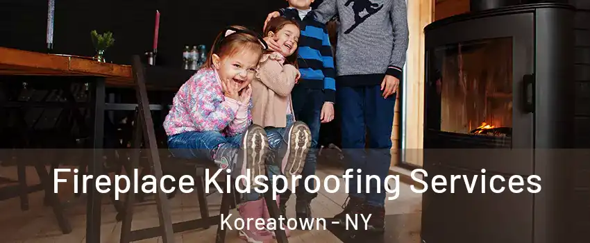 Fireplace Kidsproofing Services Koreatown - NY