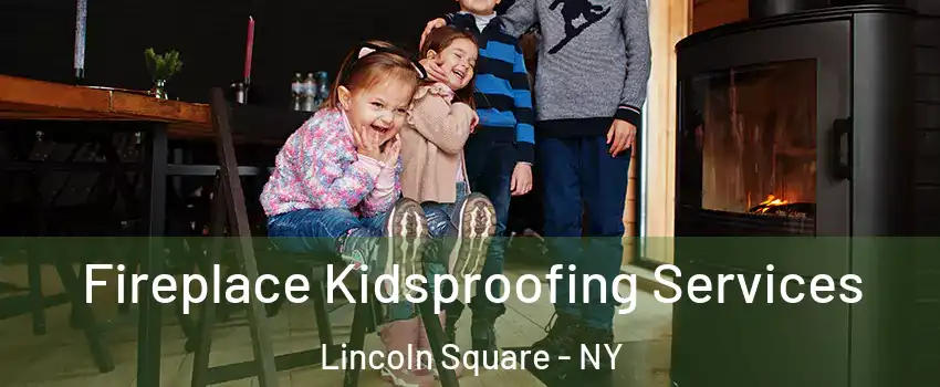 Fireplace Kidsproofing Services Lincoln Square - NY