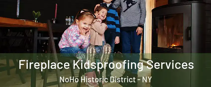 Fireplace Kidsproofing Services NoHo Historic District - NY