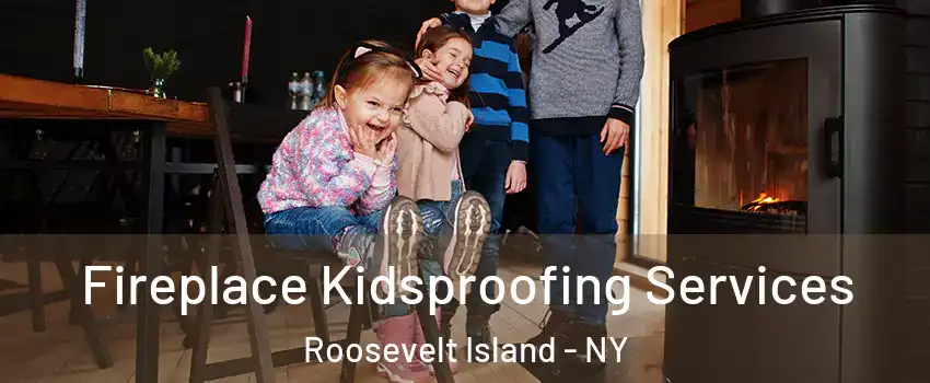 Fireplace Kidsproofing Services Roosevelt Island - NY