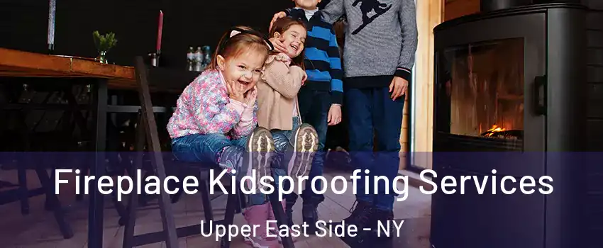 Fireplace Kidsproofing Services Upper East Side - NY