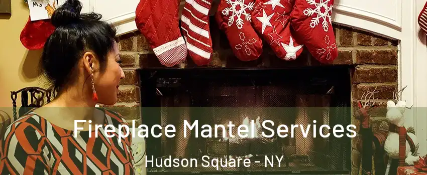 Fireplace Mantel Services Hudson Square - NY