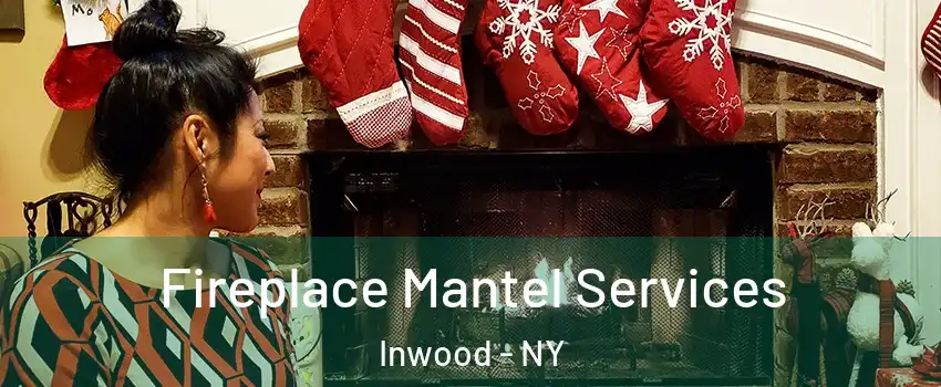 Fireplace Mantel Services Inwood - NY