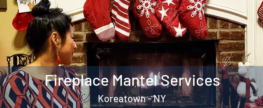 Fireplace Mantel Services Koreatown - NY