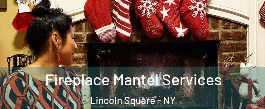 Fireplace Mantel Services Lincoln Square - NY