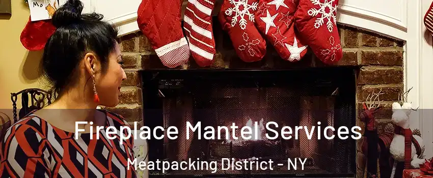 Fireplace Mantel Services Meatpacking District - NY