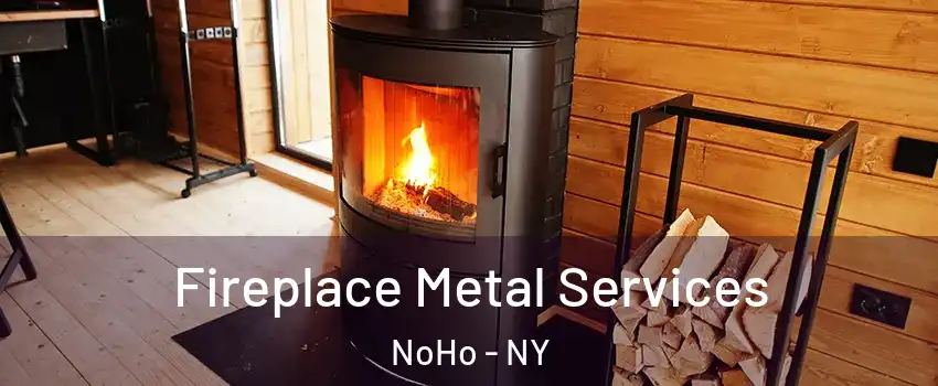 Fireplace Metal Services NoHo - NY