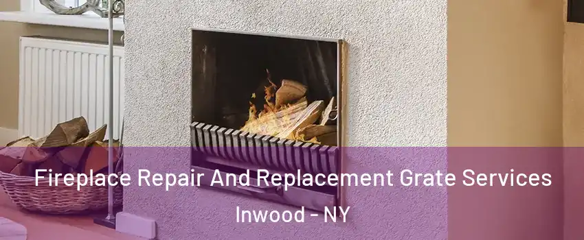 Fireplace Repair And Replacement Grate Services Inwood - NY
