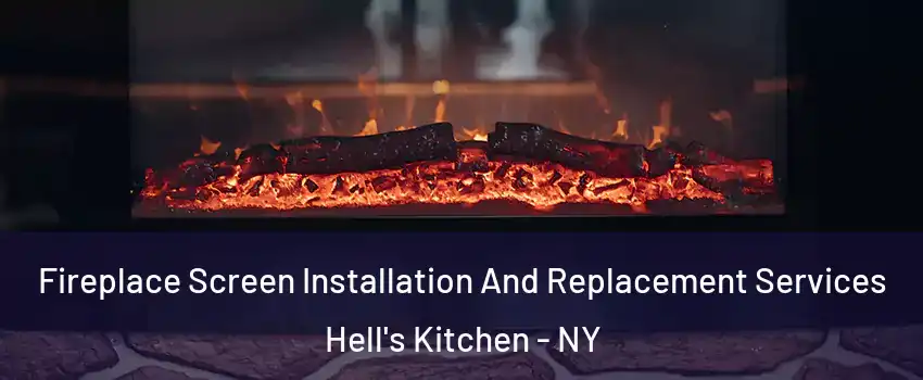 Fireplace Screen Installation And Replacement Services Hell's Kitchen - NY