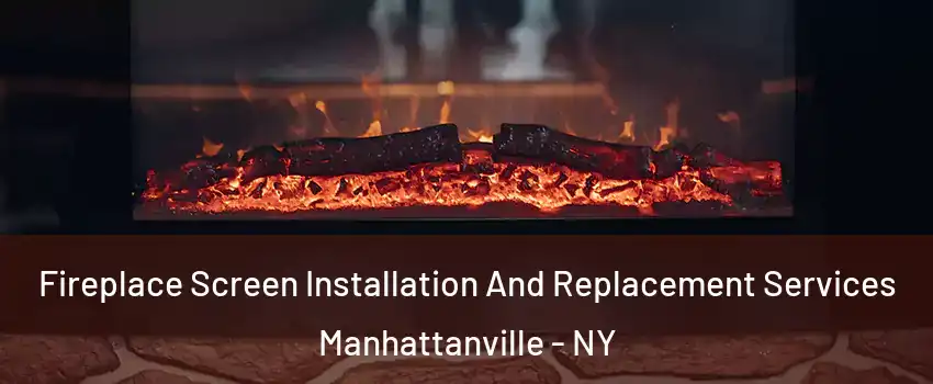 Fireplace Screen Installation And Replacement Services Manhattanville - NY