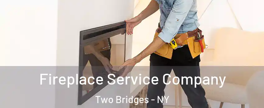 Fireplace Service Company Two Bridges - NY
