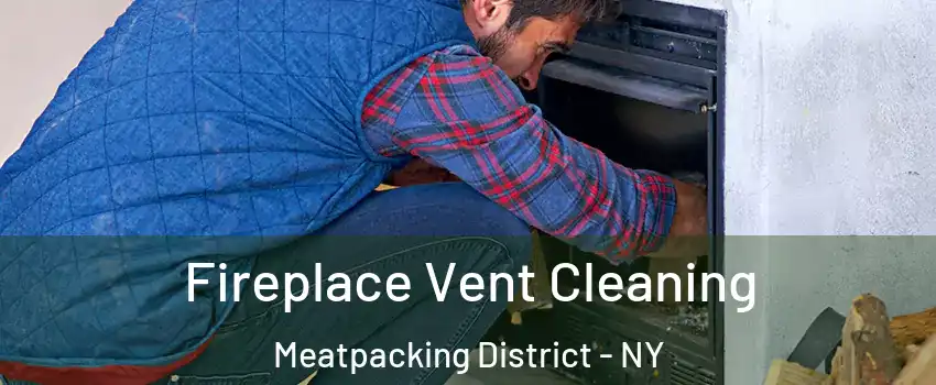 Fireplace Vent Cleaning Meatpacking District - NY